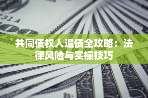 北京共同债权人追债全攻略：法律风险与实操技巧