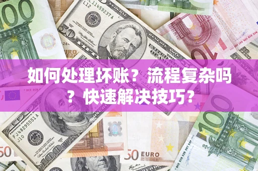 北京如何处理坏账？流程复杂吗？快速解决技巧？