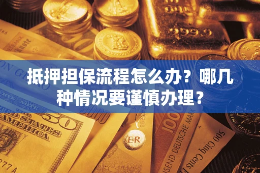 北京抵押担保流程怎么办？哪几种情况要谨慎办理？
