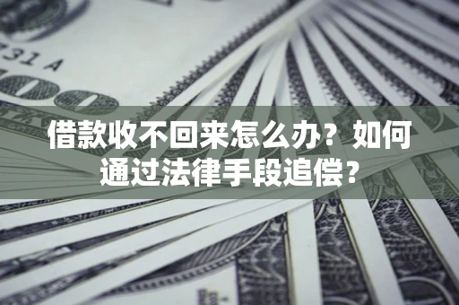 北京借款收不回来怎么办？如何通过法律手段追偿？