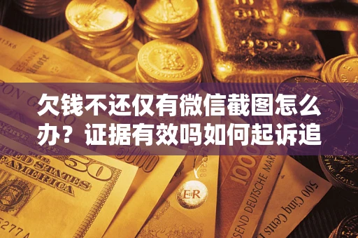 北京欠钱不还仅有微信截图怎么办？证据有效吗如何起诉追回欠款？
