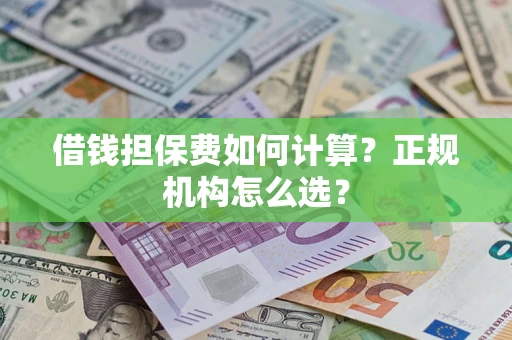 北京借钱担保费如何计算？正规机构怎么选？
