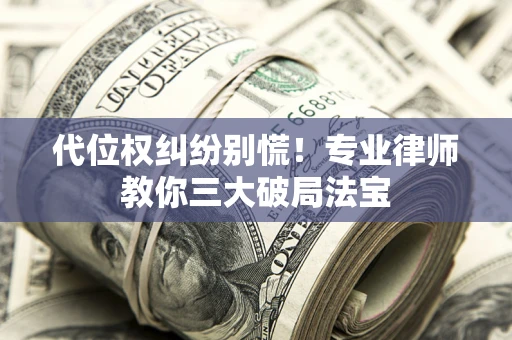 北京代位权纠纷别慌！专业律师教你三大破局法宝