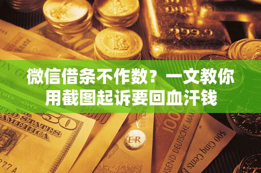 北京微信借条不作数？一文教你用截图起诉要回血汗钱
