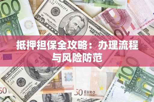 北京抵押担保全攻略：办理流程与风险防范