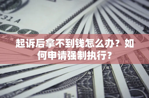 北京起诉后拿不到钱怎么办？如何申请强制执行？