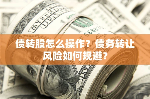 北京债转股怎么操作？债务转让风险如何规避？