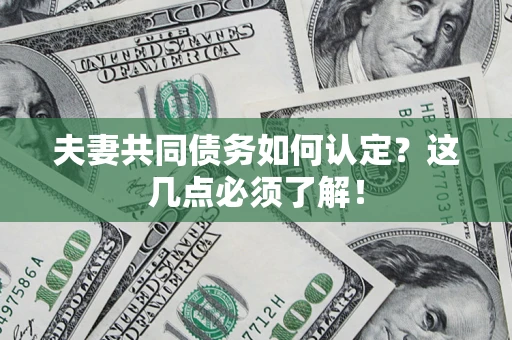 北京夫妻共同债务如何认定？这几点必须了解！