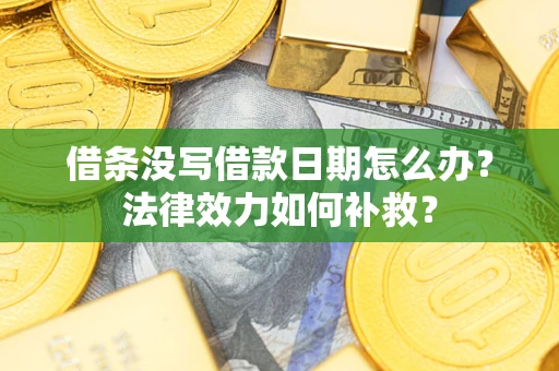 北京借条没写借款日期怎么办？法律效力如何补救？