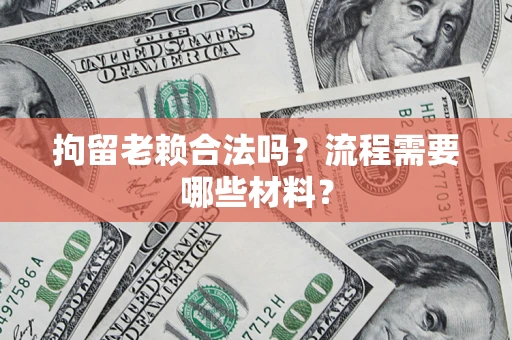 北京拘留老赖合法吗？流程需要哪些材料？