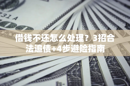 北京借钱不还怎么处理？3招合法追债+4步避险指南