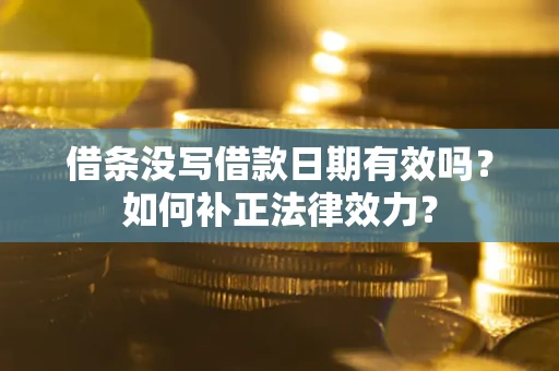 北京借条没写借款日期有效吗？如何补正法律效力？
