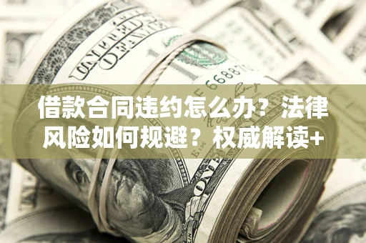 北京借款合同违约怎么办？法律风险如何规避？权威解读+实用指南