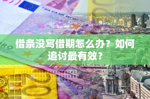 北京借条没写借期怎么办？如何追讨最有效？