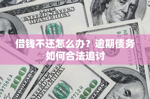 北京借钱不还怎么办？逾期债务如何合法追讨