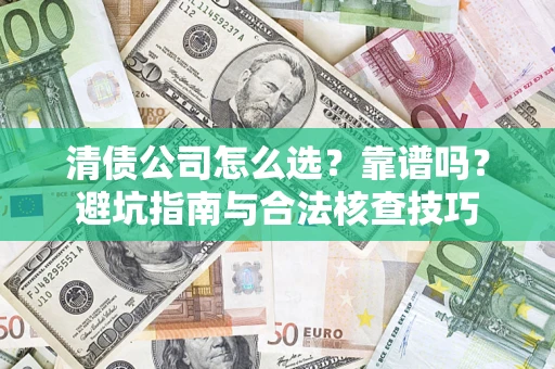 北京清债公司怎么选？靠谱吗？避坑指南与合法核查技巧