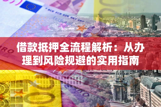 北京借款抵押全流程解析：从办理到风险规避的实用指南