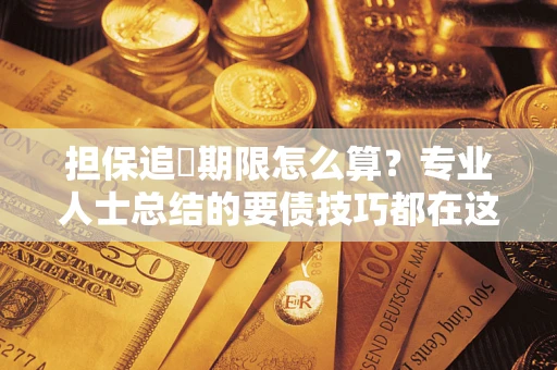 北京担保追償期限怎么算？专业人士总结的要债技巧都在这里了