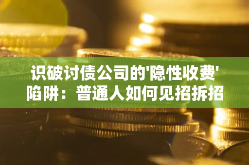 北京识破讨债公司的'隐性收费'陷阱：普通人如何见招拆招？