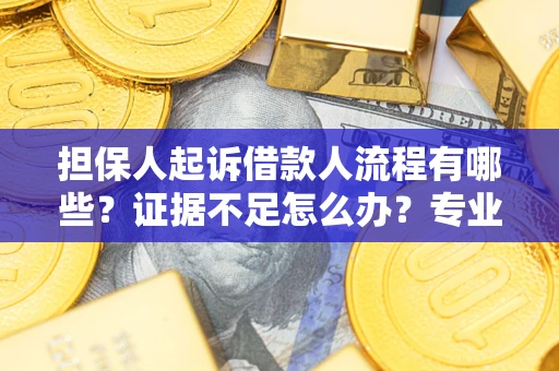 北京担保人起诉借款人流程有哪些？证据不足怎么办？专业律师解答