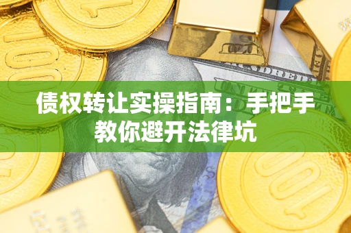 北京债权转让实操指南：手把手教你避开法律坑