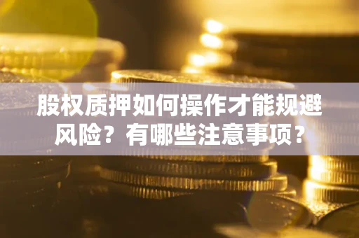 北京股权质押如何操作才能规避风险？有哪些注意事项？