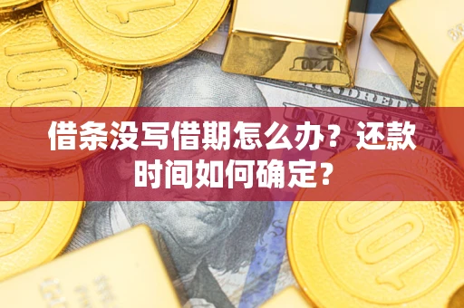 北京借条没写借期怎么办？还款时间如何确定？