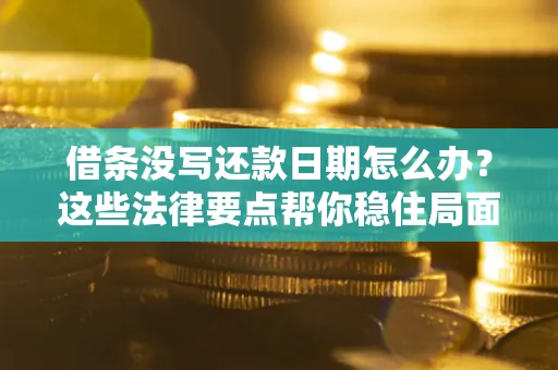 北京借条没写还款日期怎么办？这些法律要点帮你稳住局面