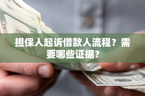 北京担保人起诉借款人流程?需要哪些证据? 北京担保人起诉借款人流程?需要哪些证据?