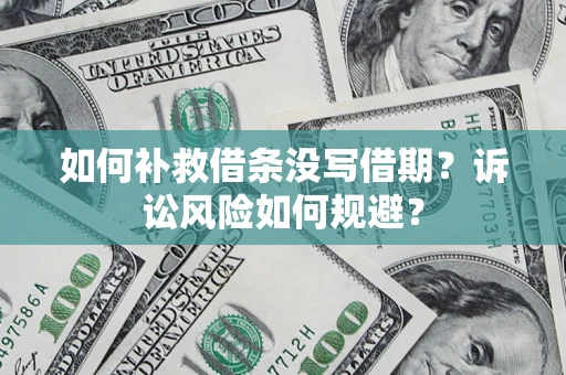 北京如何补救借条没写借期？诉讼风险如何规避？