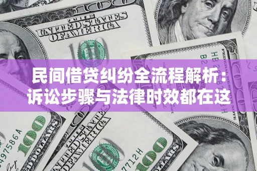 北京民间借贷纠纷全流程解析：诉讼步骤与法律时效都在这儿了