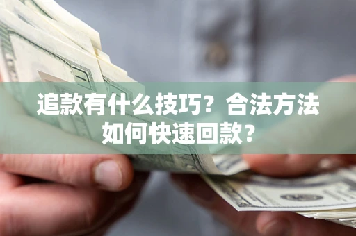 北京追款有什么技巧？合法方法如何快速回款？