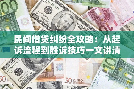 北京民间借贷纠纷全攻略：从起诉流程到胜诉技巧一文讲清