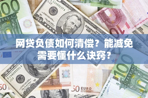 北京网贷负债如何清偿？能减免需要懂什么诀窍？