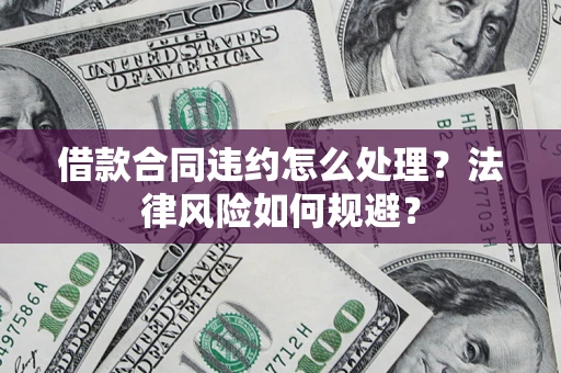 北京借款合同违约怎么处理？法律风险如何规避？