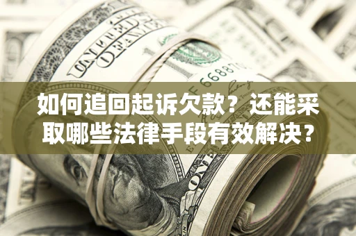 北京如何追回起诉欠款？还能采取哪些法律手段有效解决？