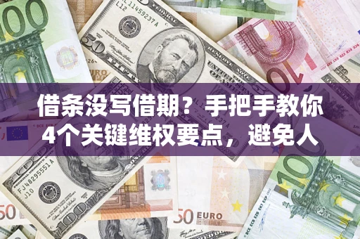 北京借条没写借期？手把手教你4个关键维权要点，避免人财两空