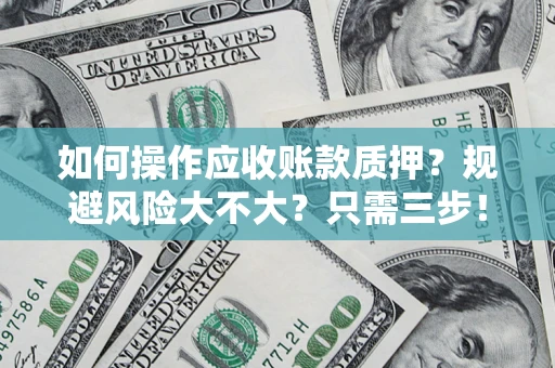 北京如何操作应收账款质押？规避风险大不大？只需三步！