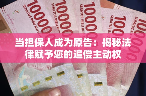 北京当担保人成为原告:揭秘法律赋予您的追偿主动权 北京当担保人成为原告:揭秘法律赋予您的追偿主动权