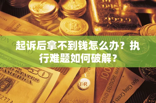 北京起诉后拿不到钱怎么办？执行难题如何破解？