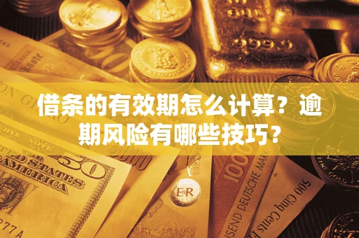 北京借条的有效期怎么计算？逾期风险有哪些技巧？