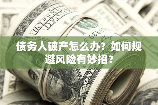 北京债务人破产怎么办？如何规避风险有妙招？