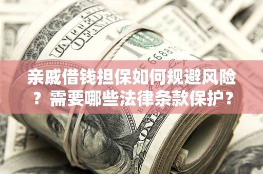 北京亲戚借钱担保如何规避风险？需要哪些法律条款保护？