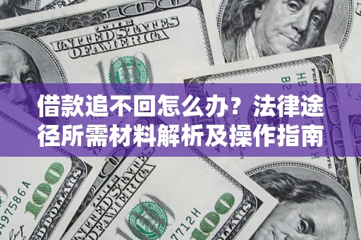 北京借款追不回怎么办？法律途径所需材料解析及操作指南