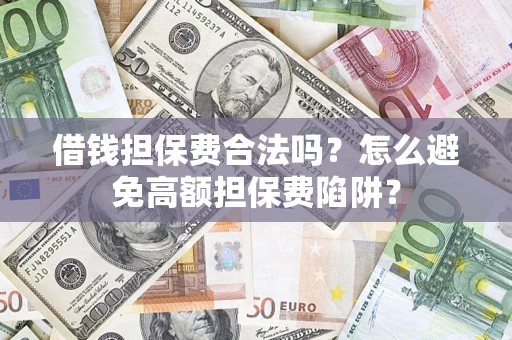 北京借钱担保费合法吗？怎么避免高额担保费陷阱？