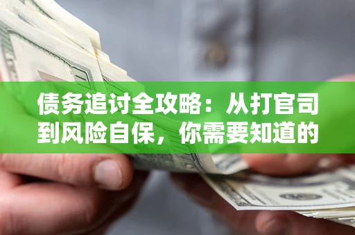 北京债务追讨全攻略：从打官司到风险自保，你需要知道的法律智慧