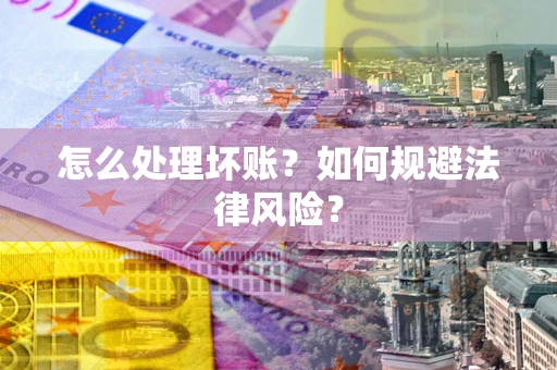 北京怎么处理坏账？如何规避法律风险？