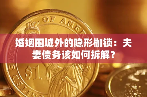 北京婚姻围城外的隐形枷锁：夫妻债务该如何拆解？
