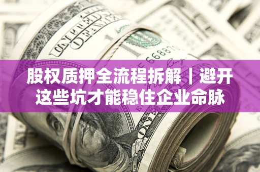 北京股权质押全流程拆解｜避开这些坑才能稳住企业命脉