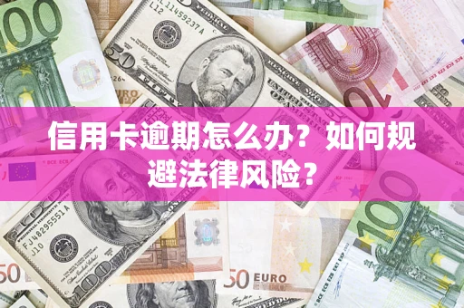 北京信用卡逾期怎么办？如何规避法律风险？